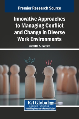 Innovative Approaches to Managing Conflict and Change in Diverse Work Environments - Harriott, Suzzette A (Editor)