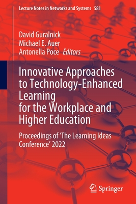 Innovative Approaches to Technology-Enhanced Learning for the Workplace and Higher Education: Proceedings of 'The Learning Ideas Conference' 2022 - Guralnick, David (Editor), and Auer, Michael E. (Editor), and Poce, Antonella (Editor)