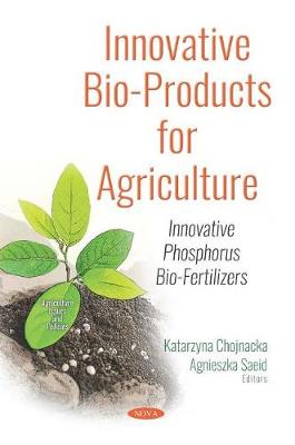 Innovative Bio-Products for Agriculture: Innovative Phosphorus Bio-Fertilizers - Chojnacka, Katarzyna (Editor), and Grecki, Henryk (Editor)