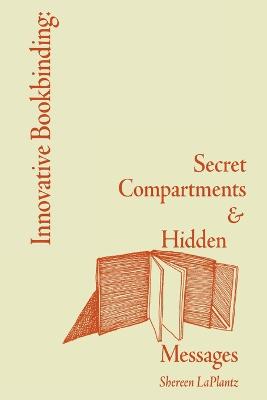 Innovative Bookbinding: Secret Compartments & Hidden Messages - LaPlantz, Shereen