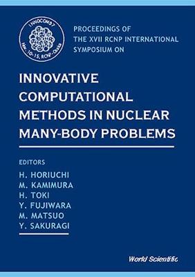 Innovative Computational Methods in Nuclear Many-Body Problems - Towards a New Generation of Physics in Finite Quantum Systems - Horiuchi, Hisashi (Editor), and Toki, Hiroshi (Editor), and Fujiwara, Yoshikazu (Editor)