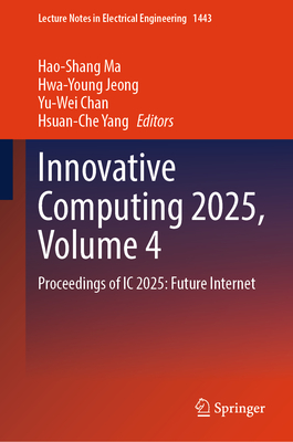 Innovative Computing 2025, Volume 4: Proceedings of IC 2025: Future Internet - Ma, Hao-Shang (Editor), and Jeong, Hwa-Young (Editor), and Chan, Yu-Wei (Editor)