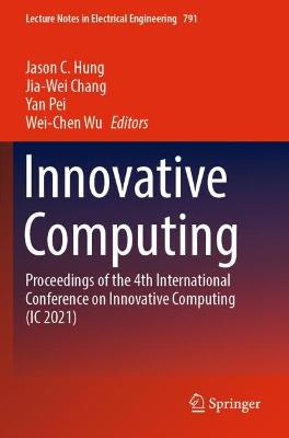 Innovative Computing: Proceedings of the 4th International Conference on Innovative Computing (IC 2021) - Hung, Jason C. (Editor), and Chang, Jia-Wei (Editor), and Pei, Yan (Editor)