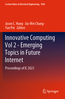 Innovative Computing Vol 2 - Emerging Topics in Future Internet: Proceedings of IC 2023 - Hung, Jason C. (Editor), and Chang, Jia-Wei (Editor), and Pei, Yan (Editor)