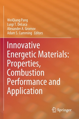 Innovative Energetic Materials: Properties, Combustion Performance and Application - Pang, Weiqiang (Editor), and DeLuca, Luigi T (Editor), and Gromov, Alexander A (Editor)