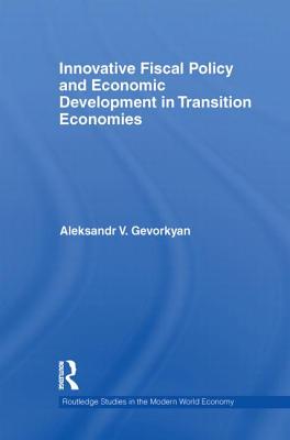 Innovative Fiscal Policy and Economic Development in Transition Economies - Gevorkyan, Aleksandr