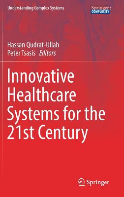 Innovative Healthcare Systems for the 21st Century - Qudrat-Ullah, Hassan (Editor), and Tsasis, Peter (Editor)