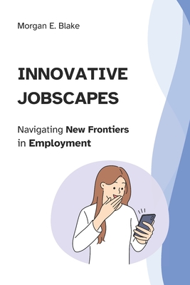 Innovative Jobscapes: Navigating New Frontiers in Employment - Blake, Morgan E