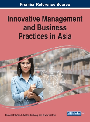 Innovative Management and Business Practices in Asia - Ordoez de Pablos, Patricia (Editor), and Zhang, XI (Editor), and Chui, Kwok Tai (Editor)