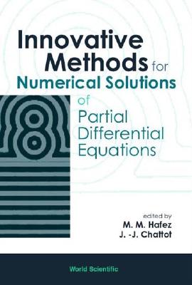 Innovative Methods for Numerical Solution of Partial Differential Equations - Chattot, Jean-Jacques (Editor), and Hafez, Mohamed M (Editor)