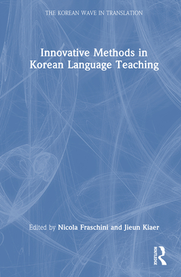 Innovative Methods in Korean Language Teaching - Fraschini, Nicola (Editor), and Kiaer, Jieun (Editor)