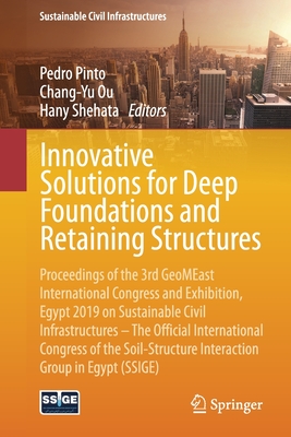 Innovative Solutions for Deep Foundations and Retaining Structures: Proceedings of the 3rd Geomeast International Congress and Exhibition, Egypt 2019 on Sustainable Civil Infrastructures - The Official International Congress of the Soil-Structure... - Pinto, Pedro (Editor), and Ou, Chang-Yu (Editor), and Shehata, Hany (Editor)