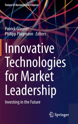 Innovative Technologies for Market Leadership: Investing in the Future - Glauner, Patrick (Editor), and Plugmann, Philipp (Editor)