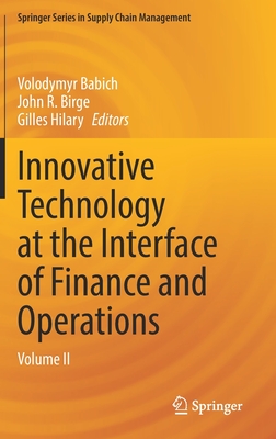 Innovative Technology at the Interface of Finance and Operations: Volume II - Babich, Volodymyr (Editor), and Birge, John R (Editor), and Hilary, Gilles (Editor)