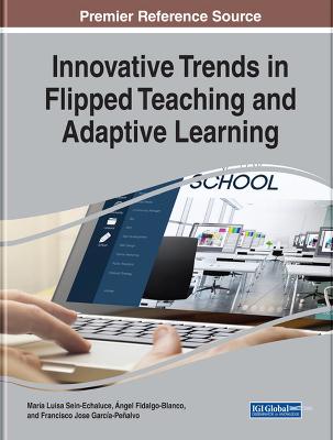 Innovative Trends in Flipped Teaching and Adaptive Learning - Sein-Echaluce, Mara Luisa (Editor), and Fidalgo-Blanco, ngel (Editor), and Garca-Pealvo, Francisco Jos (Editor)