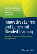 Innovatives Lehren Und Lernen Mit Blended Learning: Bausteine, Strukturen Und Umsetzung in Der Organisation