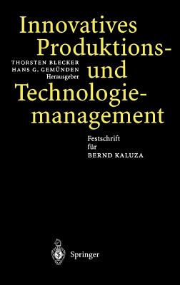 Innovatives Produktions-Und Technologiemanagement: Festschrift Fr Bernd Kaluza - Blecker, Thorsten (Editor), and Gemnden, Hans G (Editor)