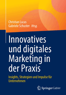 Innovatives und digitales Marketing in der Praxis: Insights, Strategien und Impulse fur Unternehmen