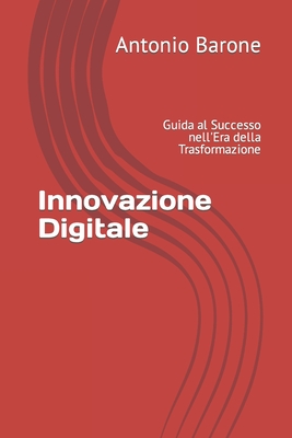 Innovazione Digitale: Guida al Successo nell'Era della Trasformazione - Lanfranco, Paola, and Barone, Antonio