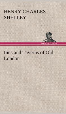 Inns and Taverns of Old London - Shelley, Henry C (Henry Charles)