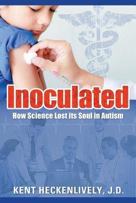 Inoculated: How Science Lost Its Soul in Autism - Heckenlively J D, Kent