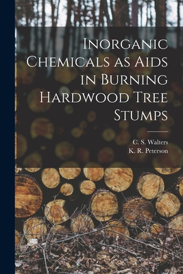 Inorganic Chemicals as Aids in Burning Hardwood Tree Stumps - Walters, C S (Charles S ) (Creator), and Peterson, K R (Kenneth R ) (Creator)