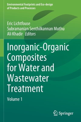 Inorganic-Organic Composites for Water and Wastewater Treatment: Volume 1 - Lichtfouse, Eric (Editor), and Muthu, Subramanian Senthilkannan (Editor), and Khadir, Ali (Editor)
