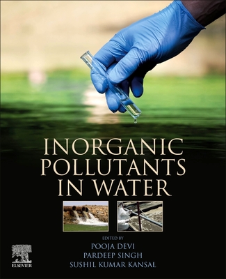 Inorganic Pollutants in Water - Devi, Pooja (Editor), and Singh, Pardeep (Editor), and Kansal, Sushil Kumar (Editor)