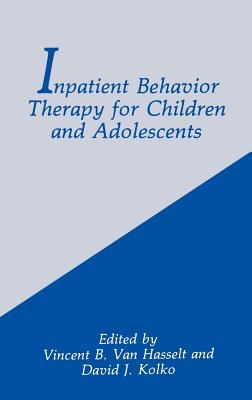 Inpatient Behavior Therapy for Children and Adolescents - Kolko, D J (Editor), and Van Hasselt, Vincent B (Editor)