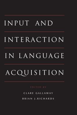 Input and Interaction in Language Acquisition - Gallaway, Clare (Editor), and Richards, Brian J (Editor)