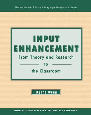 INPUT ENHANCEMENT:  FROM THEORY AND RESEARCH TO THE CLASSROOM - Wong, Wynne