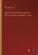 Inquiries Concerning the Intellectual Powers, and the Investigation of Truth