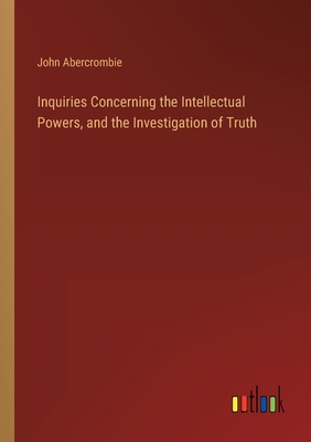 Inquiries Concerning the Intellectual Powers, and the Investigation of Truth - Abercrombie, John