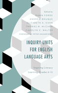 Inquiry Units for English Language Arts: Inspiring Literacy Learning, Grades 6-12
