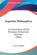 Inquisitio Philosophica: An Examination Of The Principles Of Kant And Hamilton (1866)