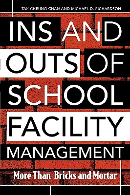 Ins and Outs of School Facility Management: More Than Bricks and Mortar - Chan, Tak Cheung, and Richardson, Michael D.
