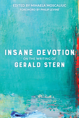 Insane Devotion: On the Writing of Gerald Stern - Moscaliuc, Mihaela (Editor), and Levine, Philip (Foreword by)