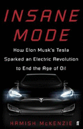 Insane Mode: How Elon Musk's Tesla Sparked an Electric Revolution to End the Age of Oil