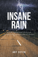 Insane Rain: A Life Saved and Directed by Spiritual and Psychical Events