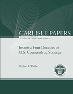 Insanity: Four Decades of U.S. Counterdrug Strategy (Carlisle Paper) (Enlarged Edition)