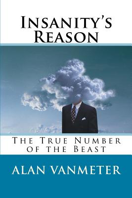 Insanity's Reason: The True Number of the Beast - Vanmeter, Alan