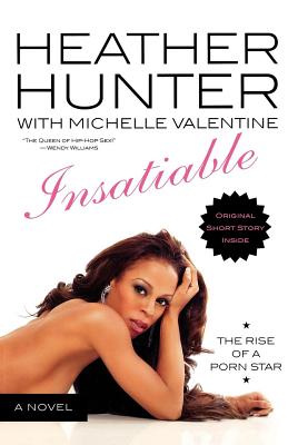 Insatiable: A Novel: The Rise of a Porn Star - Hunter, Heather, and Valentine, Michelle