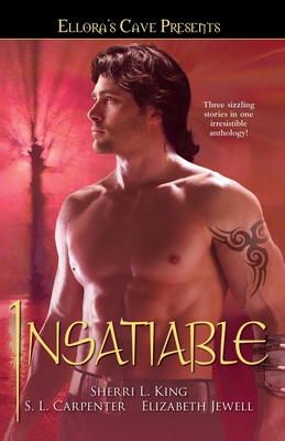 Insatiable: Ellora's Cave - King, Sherri L, and Carpenter, S L, and Jewell, Elizabeth