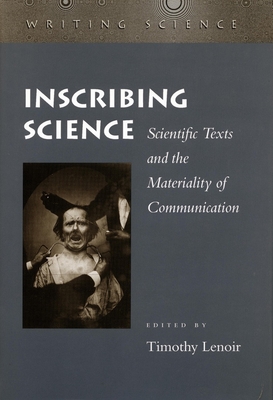 Inscribing Science: Scientific Texts and the Materiality of Communication - Lenoir, Timothy (Editor)