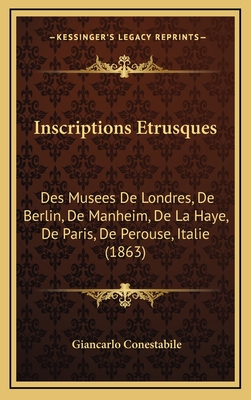 Inscriptions Etrusques: Des Musees de Londres, de Berlin, de Manheim, de La Haye, de Paris, de Perouse, Italie (1863) - Conestabile, Giancarlo