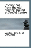 Inscriptions from the Old Burying Ground at Saugus Centre
