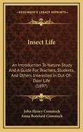 Insect Life: An Introduction to Nature-Study and a Guide for Teachers, Students, and Others Interested in Out-Of-Door Life