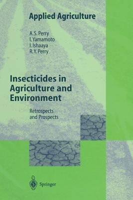 Insecticides in Agriculture and Environment: Retrospects and Prospects - Perry, Albert S, and Yamamoto, Izuru, and Ishaaya, Isaac