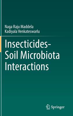 Insecticides-Soil Microbiota Interactions - Naga Raju, Maddela, and Venkateswarlu, Kadiyala