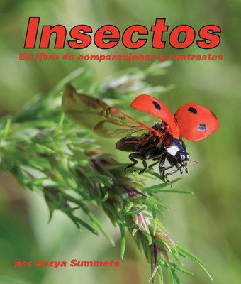 Insectos: Un Libro de Comparaciones Y Contrastes: Insects: A Compare and Contrast Book - Summers, Aszya, and de la Torre, Alejandra (Translated by), and Camacho Miranda, Javier (Translated by)